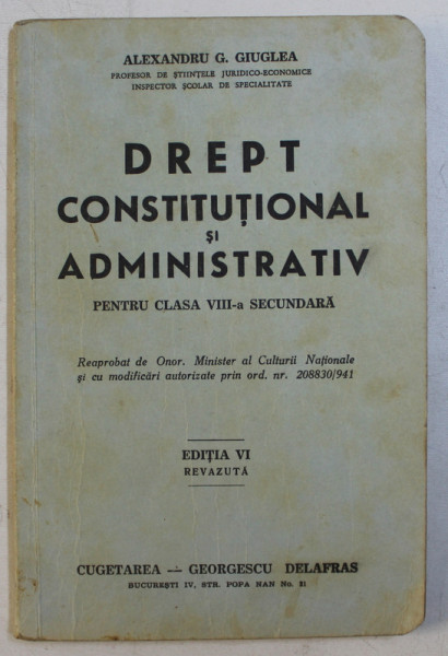 DREPT CONSTITUTIONAL SI ADMINISTRATIV PENTRU CLASA VIII - A SECUNDARA de ALEXANDRU G.GIUGLEA , 1942