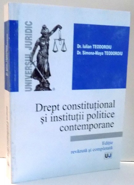 DREPT CONSTITUTIONAL SI INSTITUTII POLITICE CONTEMPORANE de IULIAN TEODORIU , EDITIE REVAZUTA SI COMPLETATA , 2005