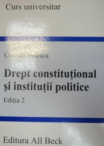 DREPT CONSTITUTIONAL SI INSTITUTII POLITICE-CRISTIAN IONESCU  EDITIA A 2-A  2004