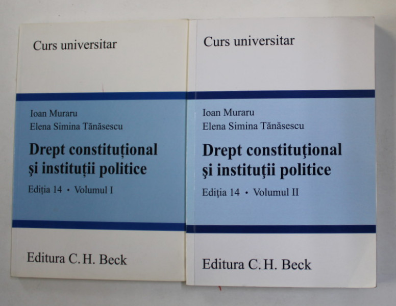 DREPT CONSTITUTIONAL SI INSTITUTII POLITICE de IOAN MURARU si ELENA SIMINA TANASESCU , VOLUMELE I - II , 2011- 2013