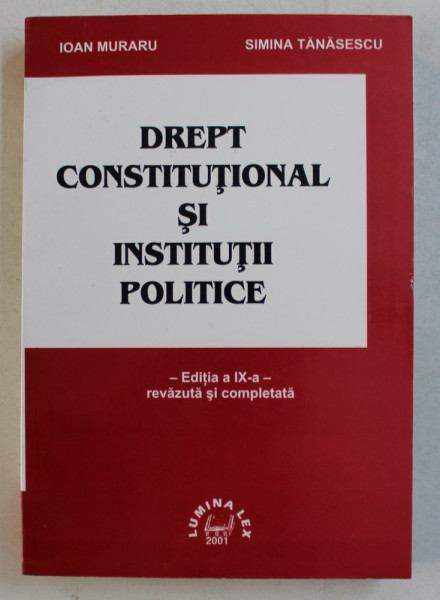 DREPT CONSTITUTIONAL SI INSTITUTII POLITICE de IOAN MURARU si SIMINA TANASESCU , 2001 * MICI DEFECTE