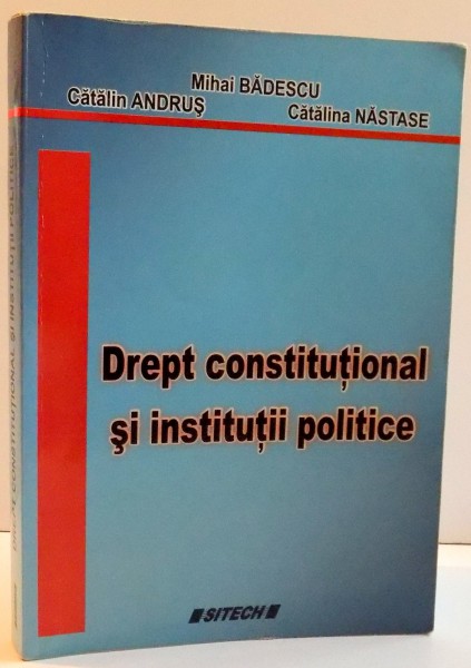 DREPT CONSTITUTIONAL SI INSTITUTII POLITICE de MIHAI BADESCU ... CATALINA NASTASE , 2008