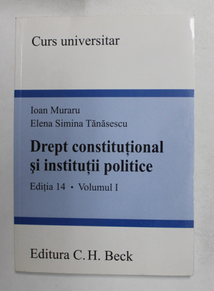 DREPT CONSTITUTIONAL SI INSTITUTII POLITICE , EDITIA 14 , VOLUMUL I , CURS UNIVERSITAR de IOAN MURARU si ELEAN SIMINA TANASESCU , 2011