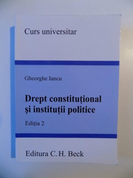 DREPT CONSTITUTIONAL SI INSTITUTII POLITICE , EDITIA 2 de GHOERGHE IANCU , 2011