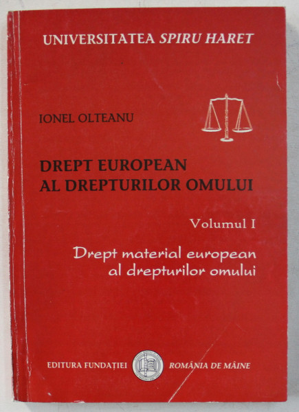 DREPT EUROPEAN AL DREPTURILOR OMULUI , VOLUMUL I , DREPT MATERIAL EUROPEAN AL DREPTURILOR OMULUI de IONEL OLTEANU , 2006