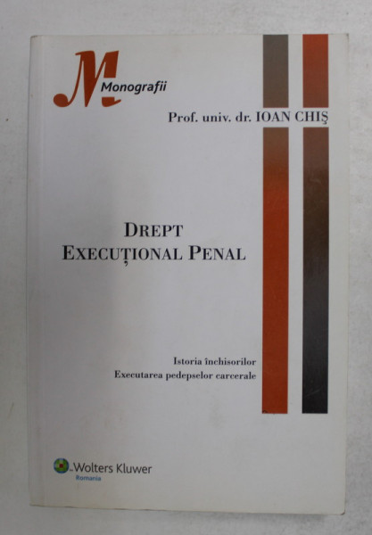 DREPT  EXECUTIONAL PENAL - ISTORIA INCHISORILOR , EXECUTAREA PEDEPSELOR CARCERALE  de  IOAN CHIS , 2009