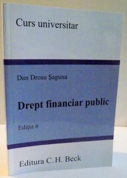 DREPT FINANCIAR PUBLIC de DAN DROSU SAGUNA , EDITIA A VI-A , 2017