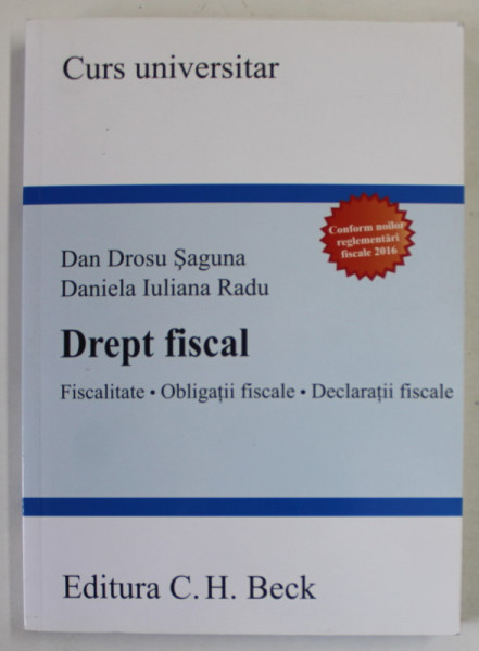 DREPT FISCAL , FISCALITATE , OBLIGATII FISCALE , DECLARATII FISCALE de DAN DROSU SAGUNA si DANIELA  IULIANA RADU , 2016