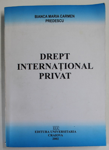 DREPT INTERNATIONAL PRIVAT de BIANCA MARIA CARMEN PREDESCU , 2002