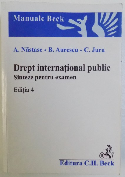 DREPT INTERNATIONAL PUBLIC , SINTEZE PENTRU EXAMEN , EDITIA A IV-A de A. NASTASE ... C. JURA , 2006