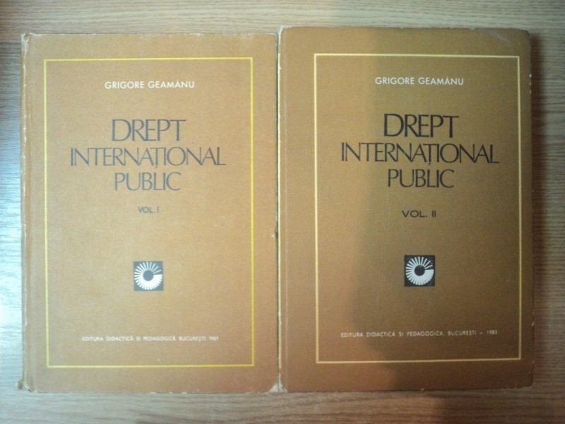 DREPT INTERNATIONAL PUBLIC , VOL. I - II de GRIGORE GEAMANU , Bucuresti 1981