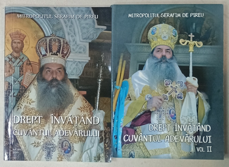 DREPT INVATAND CUVANTUL  ADEVARULUI de MITROPOLITUL SERAFIM DE PIREU , VOLUMELE I - II , 2011