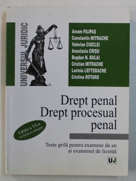 DREPT PENAL , DREPT PROCESUAL PENAL - TESTE GRILA PENTRU EXAMENE DE AN SI EXAMENUL DE LICENTA de AVRAM FILIPAS ...CRISTINA ROTARU, 2008