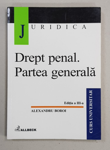 DREPT PENAL . PARTEA GENERALA de ALEXANDRU BOROI , EDITIA A- III -A , CURS UNIVERSITAR , 2001