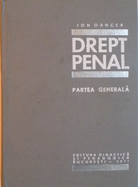 DREPT PENAL, PARTEA GENERALA de ION OANCEA, 1971