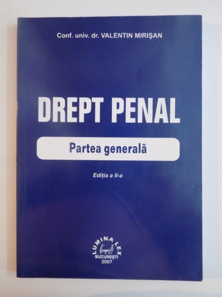 DREPT PENAL PARTEA GENERALA , EDITIA A II -A de VALENTIN MIRISAN , BUCURESTI 2007