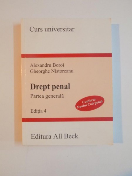 DREPT PENAL. PARTEA GENERALA , EDITIA A IV - A , REVIZUITA CONFORM NOULUI COD PENAL de ALEXANDRU BOROI , GHEORGHE NISTOREANU , 2004
