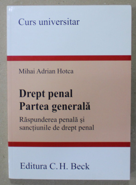 DREPT PENAL , PARTEA GENERALA , RASPUNDEREA PENALA SI SANCTIUNILE DE DREPT PENAL de MIHAI ADRIAN HOTCA  , 2013 , DEDICATIE *