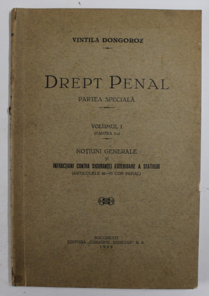 DREPT PENAL  - PARTEA SPECIALA  - NOTIUNI GENERALE SI INFRACTIUNI CONTRA SIGURANTEI EXTERIOARE A STATULUI de VINTILA DONGOROZ , 1929 * MIC DEFECT - VEZI DESCRIERE!