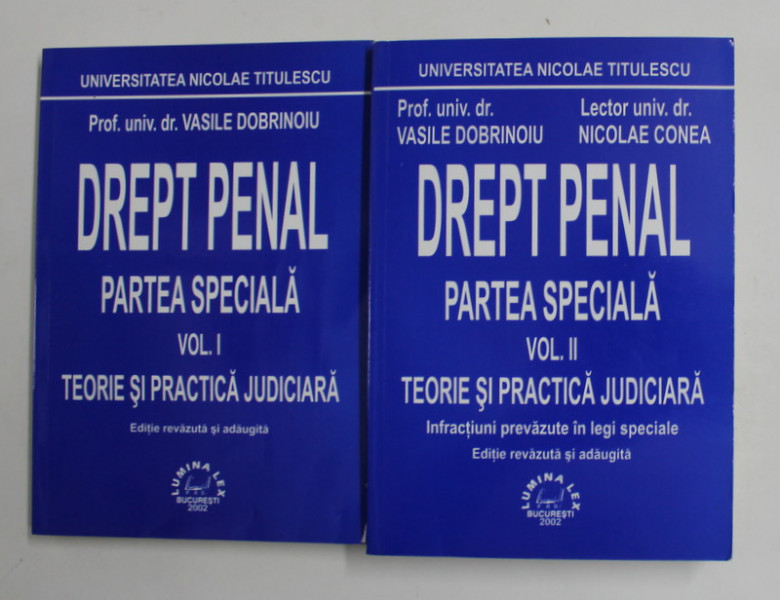 DREPT PENAL , PARTEA SPECIALA , TEORIE SI PRACTICA JUDICIARA , VOLUMELE I - II , de VASILE DOBRINOIU si NICOLAE CONEA , 2002