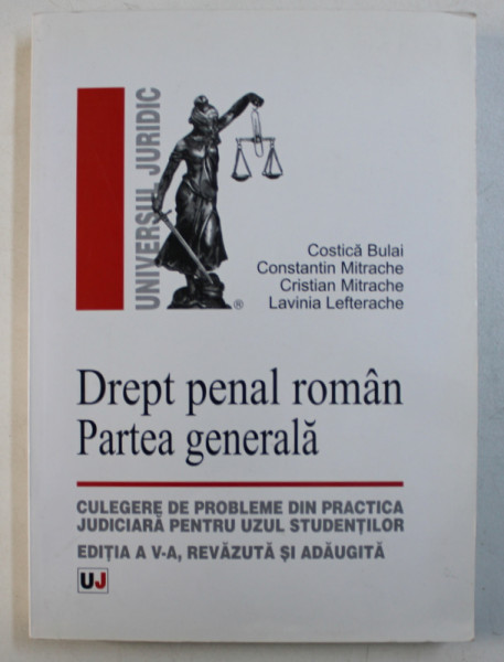 DREPT PENAL ROMAN - PARTEA GENERALA - CULEGERE DE PROBLEME DIN PRACTICA JUDICIARA de COSTICA BULAI ...LAVINIA LEFTERACHE , 2008