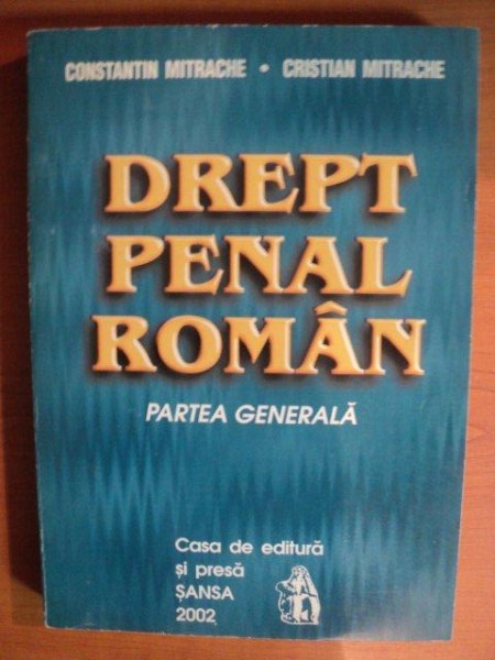 DREPT PENAL ROMAN. PARTEA GENERALA de CONSTANTIN MITRACHE, CHRISTIAN MITRACHE  2002