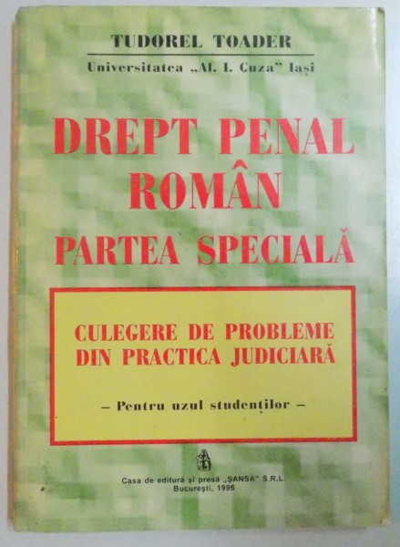 DREPT PENAL ROMAN , PARTEA SPECIALA , CULEGERE DE PROBLEME DIN PRACTICA JUDICIARA PENTRU UZUL STUDENTILOR de TUDOREL TOADER , 1996