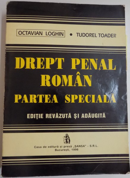 DREPT PENAL ROMAN , PARTEA SPECIALA de OCTAVIAN LOGHIN , TUDOREL TOADER , EDITIA A II A REVAZUTA SI ADAUGITA , 1996