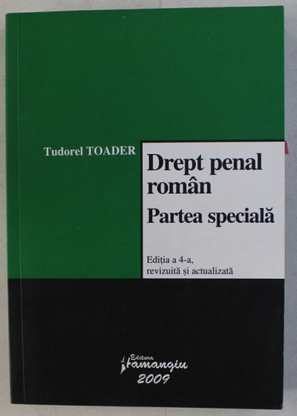 DREPT PENAL ROMAN - PARTEA SPECIALA , ED. a - IV - a REVIZUITA SI ACTUALIZATA PANA LA DATA DE 10 IANUARIE 2009 de TUDOREL TOADER
