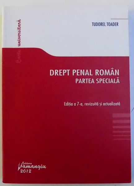 DREPT PENAL ROMAN , PARTEA SPECIALA , EDITIA A 7 A REVIZUITA SI ACTUALIZATA de TUDOREL TOADER . 2012