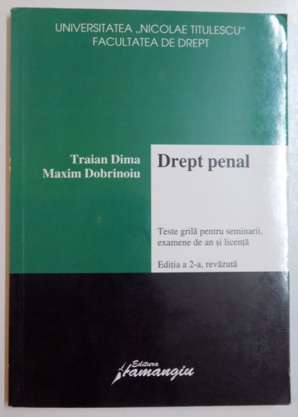 DREPT PENAL , TESTE GRILA PENTRU SEMINARII , EXAMENE DE AN SI LICENTA , EDITIA A II A , REVAZUTA de TRAIAN DIMA , MAXIM DOBRINOIU , 2007