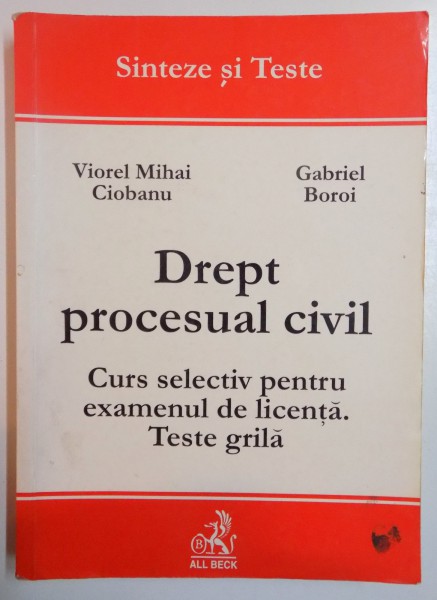 DREPT PROCESUAL CIVIL , CURS SELECTIV PENTRU EXAMENUL DE LICENTA. TESTE GRILA de VIOREL MIHAI CIOBANU , GABRIEL BOROI , 2002