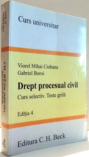 DREPT PROCESUAL CIVIL, CURS SELECTIV.TESTE GRILA de VIOREL MIHAI CIOBANU, GABRIEL BOROI, EDITIA A IV-A , 2009