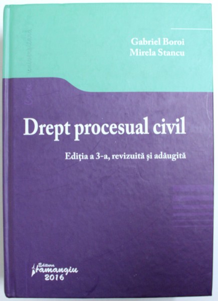 DREPT PROCESUAL CIVIL de GABRIEL BOROI si MIRELA STANCU , EDITIA A  - III - A , 2016