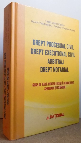 DREPT PROCESUAL CIVIL - DREPT EXECUTIONAL CIVIL - ARBITRAJ - DREPT NOTARIAL, CURS DE BAZA PENTRU LICENTA SI MASTERAT , SEMINARE SI EXAMENE de VIOREL MIHAI CIOBANU .... CLAUDIU CONSTANTIN DINU , 2013