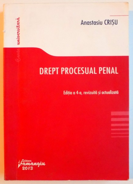 DREPT PROCESUAL PENAL , EDITIA A IV - A de ANASTASIU CRISU , 2013