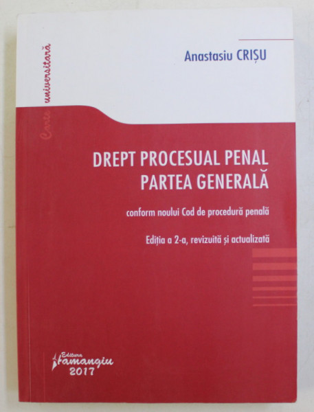 DREPT PROCESUAL PENAL - PARTEA GENERALA  - CONFORM NOULUI COD DE PROCEDURA PENALA de ANASTASIA CRISU , EDITIA A - II -A  , 2017