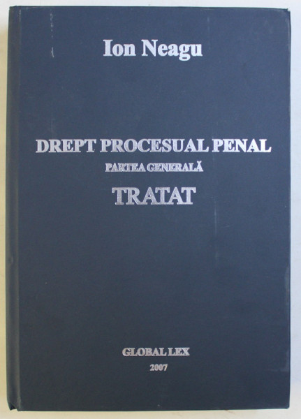 DREPT PROCESUAL PENAL , PARTEA GENERALA , TRATAT de ION NEAGU , 2007