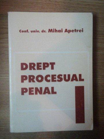 DREPT PROCESUAL PENAL , PARTEA GENERALA VOL. I  de MIHAI APETREI  , 1998