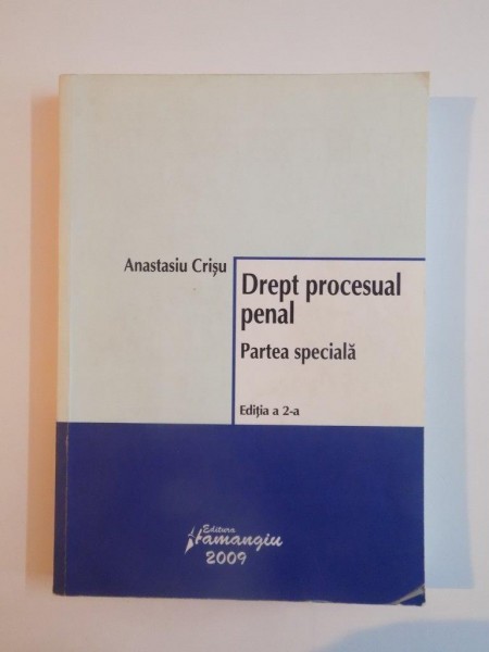 DREPT PROCESUAL PENAL , PARTEA SPECIALA de ANASTASIU CRISU EDITIA A II A 2009