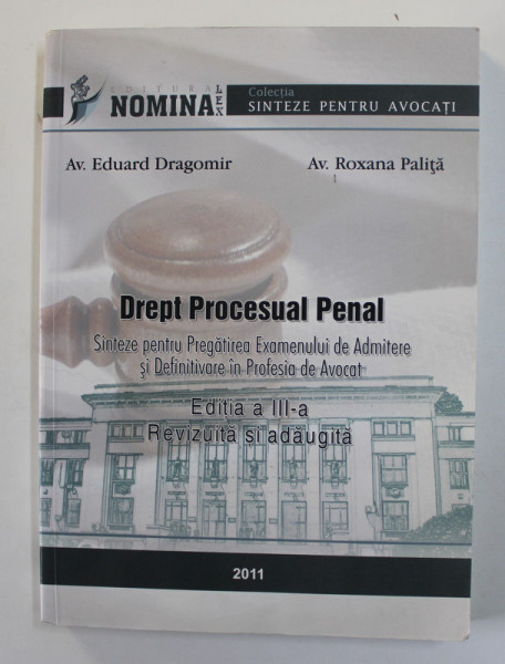 DREPT PROCESUAL PENAL - SINTEZE PENTRU EXAMENUL DE ADMITERE SI DEFINITIVARE  IN PROFESIA DE AVOCAT de EDUARD DRAGOMIR si ROXANA PALITA , 2011