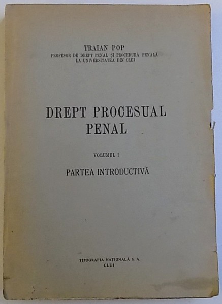 DREPT PROCESUAL PENAL . VOLUMUL I  PARTEA INTRODUCTIVA de TRAIAN POP , 1947