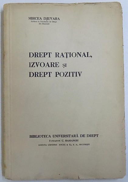 DREPT RATIONAL , IZVOARE SI DREPT POZITIV de MIRCEA DJUVARA , Bucuresti , DEDICATIE*