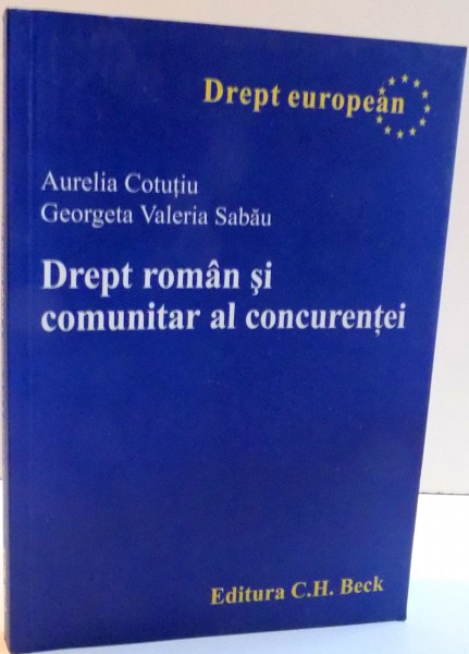 DREPT ROMAN SI COMUNITAR AL CONCURENTEI de AURELIA COTUTIU SI GEORGETA VALERIA SABAU , 2008