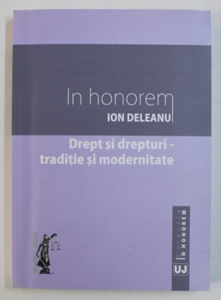 DREPT SI DREPTURI - TRADITIE SI MODERNITATE - IN HONOREM ION DELEANU , 2013