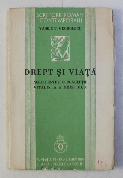DREPT SI VIATA - NOTE PENTRU O CONCEPTIE VITALISTA ASUPRA DREPTULUI de VASILE V . GEORGESCU , 1936