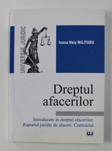 DREPTUL AFACERILOR - INTRODUCERE IN DREPTUL AFACERILOR . RAPORTUL JURIDIC DE AFACERI. CONTRACTUL de IOANA NELY MILITARU , 2013