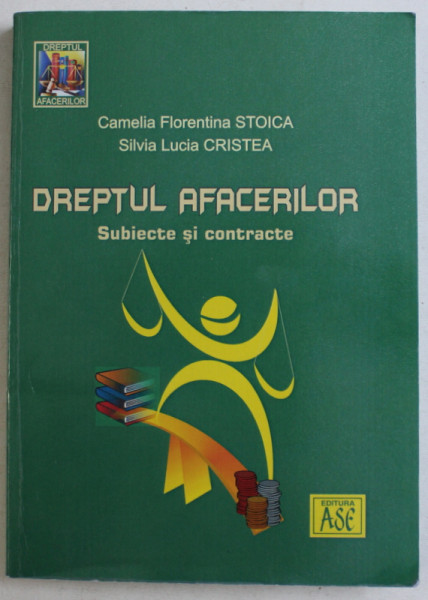 DREPTUL AFACERILOR - SUBIECTE SI CONTRACTE de CAMELIA FLORENTINA STOICA si SILVIA LUCIA CRISTEA , 2011
