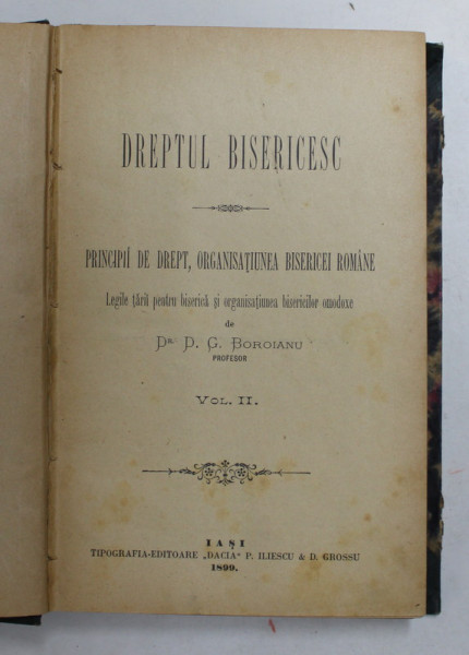 DREPTUL BISERICESC - PRINCII DE DREPT, ORGANISATIUNEA BISERICEI ROMANE de Dr. D.G . BOROIANU, VOLUMUL II, 1899
