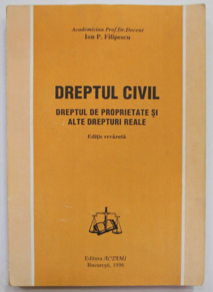 DREPTUL CIVIL , DREPTUL DE PROPRIETATE SI ALTE DREPTURI REALE de ION P. FILIPESCU , 1996 , SUBLINIATA CU CREIONUL *